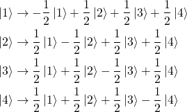 \begin{align*}&\ket{1}\rightarrow - \frac{1}{2}\ket{1} + \frac{1}{2}\ket{2} + \frac{1}{2}\ket{3}+\frac{1}{2}\ket{4}\\&\ket{2}\rightarrow\frac{1}{2}\ket{1} - \frac{1}{2}\ket{2} + \frac{1}{2}\ket{3}+\frac{1}{2}\ket{4}\\&\ket{3}\rightarrow\frac{1}{2}\ket{1} + \frac{1}{2}\ket{2} - \frac{1}{2}\ket{3}+\frac{1}{2}\ket{4}\\&\ket{4}\rightarrow\frac{1}{2}\ket{1} + \frac{1}{2}\ket{2} + \frac{1}{2}\ket{3}-\frac{1}{2}\ket{4}\end{align*}